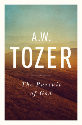 The Pursuit of God: The Human Thirst for the Divine - Tozer, A W