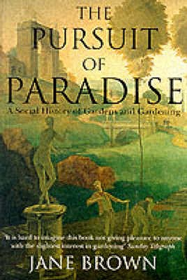 The Pursuit of Paradise: A Social History of Gardens and Gardening - Brown, Jane
