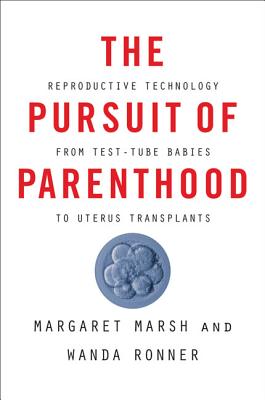 The Pursuit of Parenthood: Reproductive Technology from Test-Tube Babies to Uterus Transplants - Marsh, Margaret, and Ronner, Wanda
