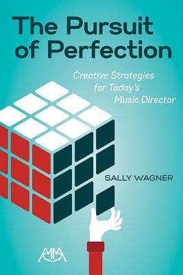 The Pursuit of Perfection: Creative Strategies for Today's Music Directors - Wagner, Sally