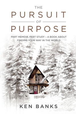 The Pursuit of Purpose: Part Memoir, Part Study - A Book About Finding Your Way in the World - Banks, Ken