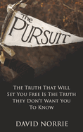 The Pursuit: The Truth That Will Set You Free Is The Truth They Don't Want You To Know