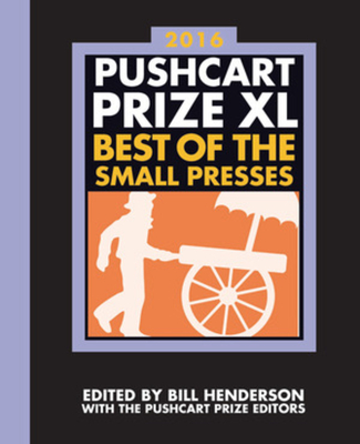 The Pushcart Prize XL: Best of the Small Presses 2016 Edition - Henderson, Bill, and The Pushcart Prize (Editor)