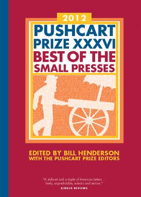 The Pushcart Prize XXXVI: Best of the Small Presses 2012 Edition - Henderson, Bill (Editor), and The Pushcart Prize (Editor)