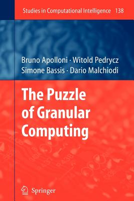 The Puzzle of Granular Computing - Apolloni, Bruno, and Pedrycz, Witold, and Bassis, Simone