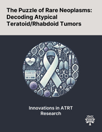 The Puzzle of Rare Neoplasms: Decoding Atypical Teratoid/Rhabdoid Tumors