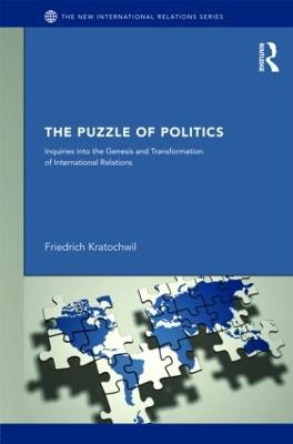 The Puzzles of Politics: Inquiries into the Genesis and Transformation of International Relations - Kratochwil, Friedrich