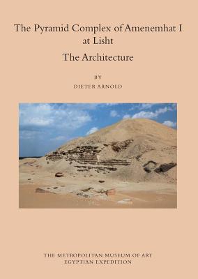 The Pyramid Complex of Amenemhat I at Lisht: The Architecture - Arnold, Dieter