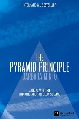 The Pyramid Principle: Logic in Writing and Thinking - Minto, Barbara