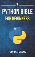 The Python Bible Volume 1: Python Programming For Beginners (Basics, Introduction)
