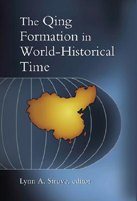 The Qing Formation in World-Historical Time - Struve, Lynn A, Professor (Editor)