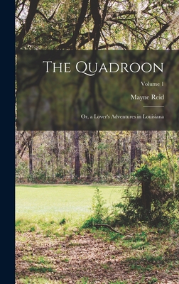 The Quadroon: Or, a Lover's Adventures in Louisiana; Volume 1 - Reid, Mayne