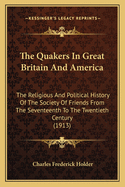 The Quakers In Great Britain And America: The Religious And Political History Of The Society Of Friends From The Seventeenth To The Twentieth Century (1913)