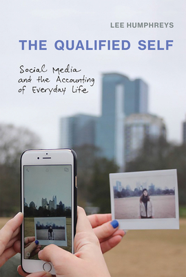 The Qualified Self: Social Media and the Accounting of Everyday Life - Humphreys, Lee