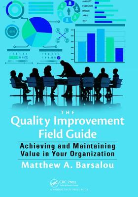 The Quality Improvement Field Guide: Achieving and Maintaining Value in Your Organization - Barsalou, Matthew A.