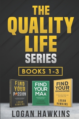 The Quality Life Series, Books 1-3: Live the Way you Want and Discover Your Purpose, Improve Work Productivity with Time Management Magic, Get Your Life in Order and Stay Clutter-Free - Hawkins, Logan