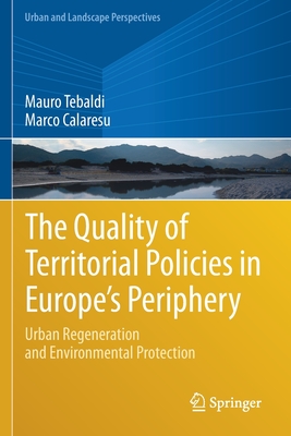 The Quality of Territorial Policies in Europe's Periphery: Urban Regeneration and Environmental Protection - Tebaldi, Mauro, and Calaresu, Marco