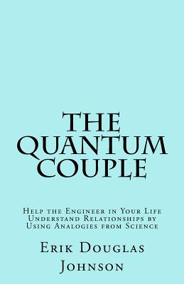 The Quantum Couple: Help the Engineer in Your Life Understand Relationships by Using Analogies from Science - Johnson, Erik Douglas
