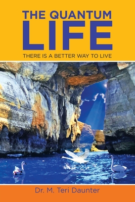 The Quantum Life: There Is a Better Way to Live - Daunter, M Teri, Dr.