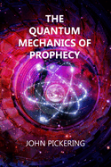 The Quantum Mechanics of Prophecy: Those who saw the Future and our Ultimate Destiny