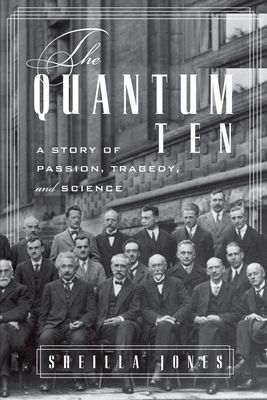 The Quantum Ten: A Story of Passion, Tragedy, Ambition and Science - Jones, Sheilla