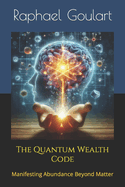 The Quantum Wealth Code: Manifesting Abundance Beyond Matter