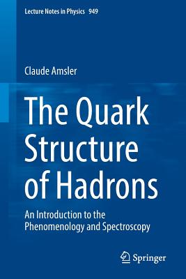 The Quark Structure of Hadrons: An Introduction to the Phenomenology and Spectroscopy - Amsler, Claude