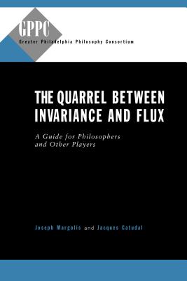 The Quarrel Between Invariance and Flux: A Guide for Philosophers and Other Players - Margolis, Joseph, and Catudal, Jacques N