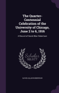 The Quarter-Centennial Celebration of the University of Chicago, June 2 to 6, 1916: A Record of David Allan Robertson