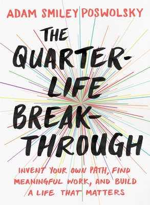 The Quarter-Life Breakthrough: Invent Your Own Path, Find Meaningful Work, and Build a Life That Matters - Smiley Poswolsky, Adam