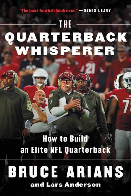The Quarterback Whisperer: How to Build an Elite NFL Quarterback - Arians, Bruce, and Anderson, Lars