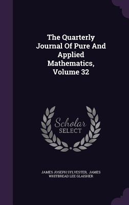 The Quarterly Journal Of Pure And Applied Mathematics, Volume 32 - Sylvester, James Joseph, and James Whitbread Lee Glaisher (Creator)