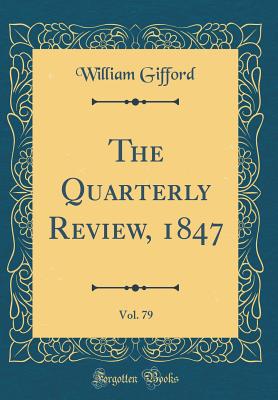 The Quarterly Review, 1847, Vol. 79 (Classic Reprint) - Gifford, William