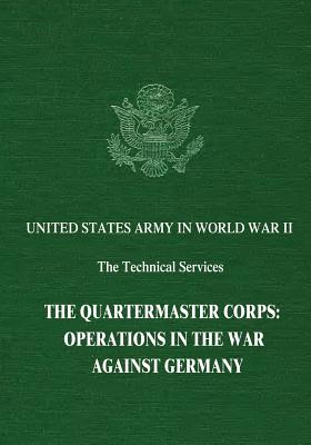 The Quartermaster Corps: Operations in the War Against Germany - Romanus, Charles F, and Ross, William F