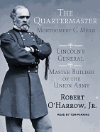 The Quartermaster: Montgomery C. Meigs, Lincoln's General, Master Builder of the Union Army