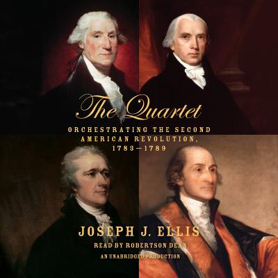 The Quartet: Orchestrating the Second American Revolution, 1783-1789 - Ellis, Joseph J, and Dean, Robertson (Read by)