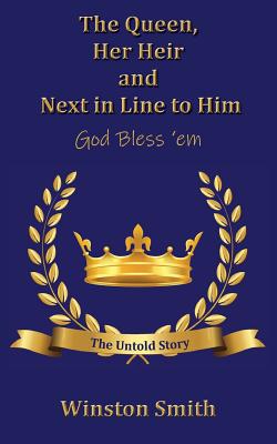 The Queen, Her Heir and Next in Line to Him, God Bless 'em: The Untold Story - Smith, Winston