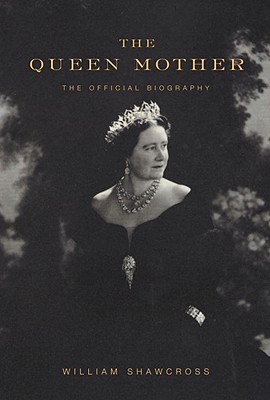 The Queen Mother: The Official Biography - Shawcross, William