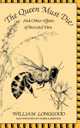 The Queen Must Die: And Other Affairs of Bees and Men