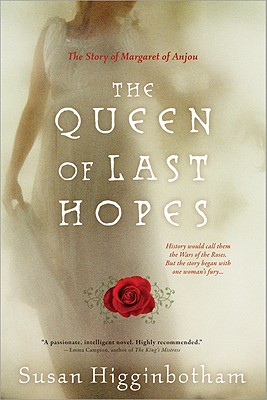 The Queen of Last Hopes: The Story of Margaret of Anjou - Higginbotham, Susan