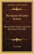 The Queen of Letter Writers: Marquise de Sevigne, Dame de Bourbilly 1626-1696