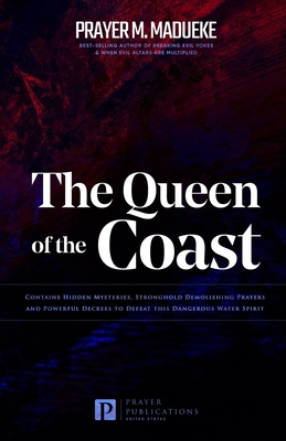The Queen of the Coast: Contains Hidden Mysteries, Stronghold Demolishing Prayers and Powerful Decrees to Defeat this Dangerous Water Spirit - M Madueke, Prayer