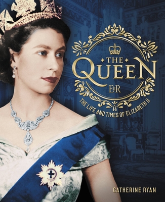 The Queen: The Life and Times of Elizabeth II - Ryan, Catherine