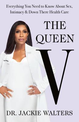 The Queen V: Everything You Need to Know about Sex, Intimacy, and Down There Health Care - Walters, Jackie, Dr.