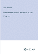 The Queen Versus Billy; And Other Stories: in large print