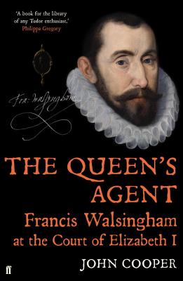 The Queen's Agent: Francis Walsingham at the Court of Elizabeth I - Cooper, John