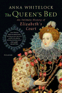 The Queen's Bed: An Intimate History of Elizabeth's Court