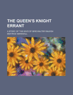 The Queen's Knight Errant: A Story of the Days of Sirs Walter Ralegh