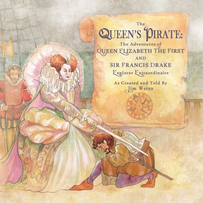 The Queen's Pirate: The Adventures of Queen Elizabeth I & Sir Francis Drake, Pirate Extraordinaire - Weiss, Jim