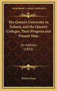 The Queen's University in Ireland, and the Queen's Colleges, Their Progress and Present State: An Address (1856)